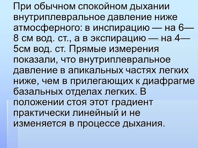 При обычном спокойном дыхании внутриплевральное давление ниже атмосферного: в инспирацию — на 6—8 см